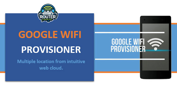 Google Wifi Provisioner (Multiple location from intuitive web cloud.)