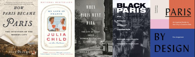Nonfiction about Paris featuring the covers of How Paris Became Paris, My Life in France, When Paris Went Dark, Black Paris and Paris By Design