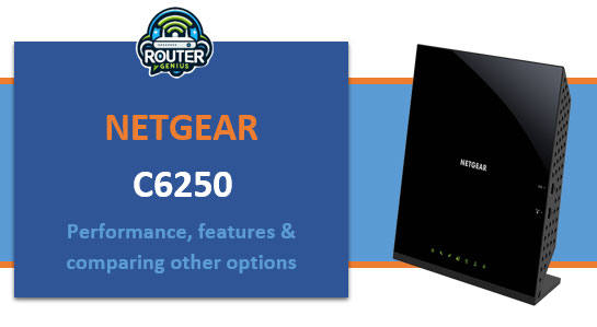 Netgear c6250 (performance, features & comparing other options)