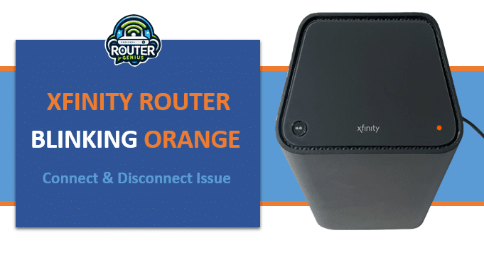 Xfinity Router Blinking Orange :Connect & Disconnect Issue